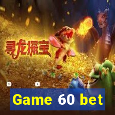 Game 60 bet